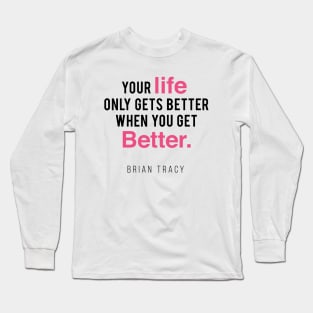 Your Life Only Gets Better When You Get Better Long Sleeve T-Shirt